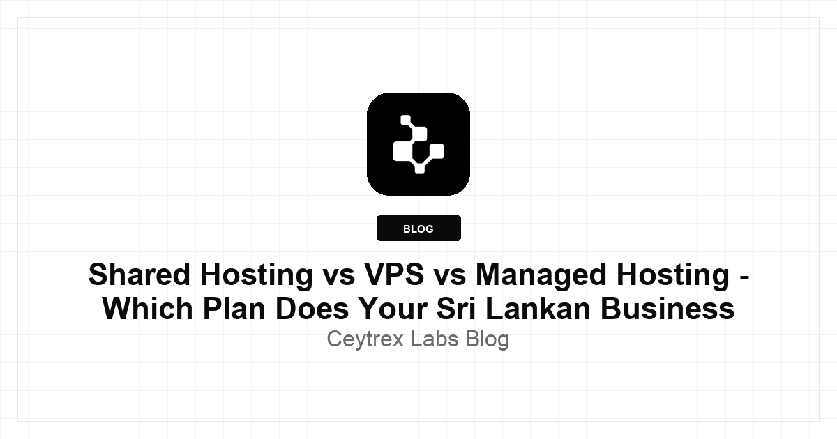 Shared Hosting vs VPS vs Managed Hosting - Which Plan Does Your Sri Lankan Business Actually Need?